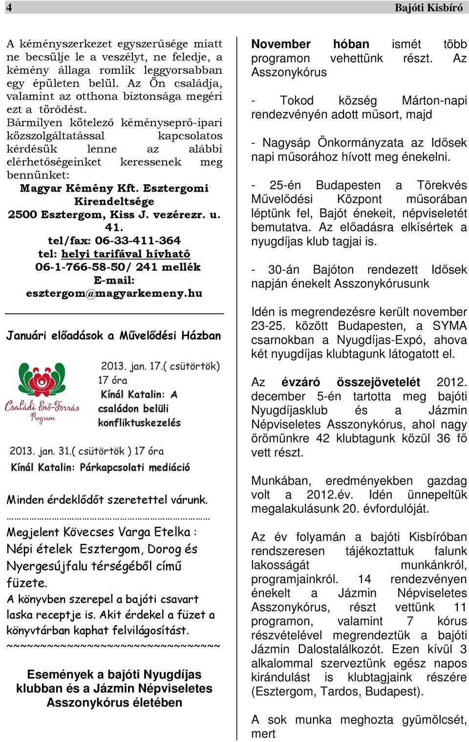 Bármilyen kötelező kéményseprő-ipari közszolgáltatással kapcsolatos kérdésük lenne az alábbi elérhetőségeinket keressenek meg bennünket: Magyar Kémény Kft.