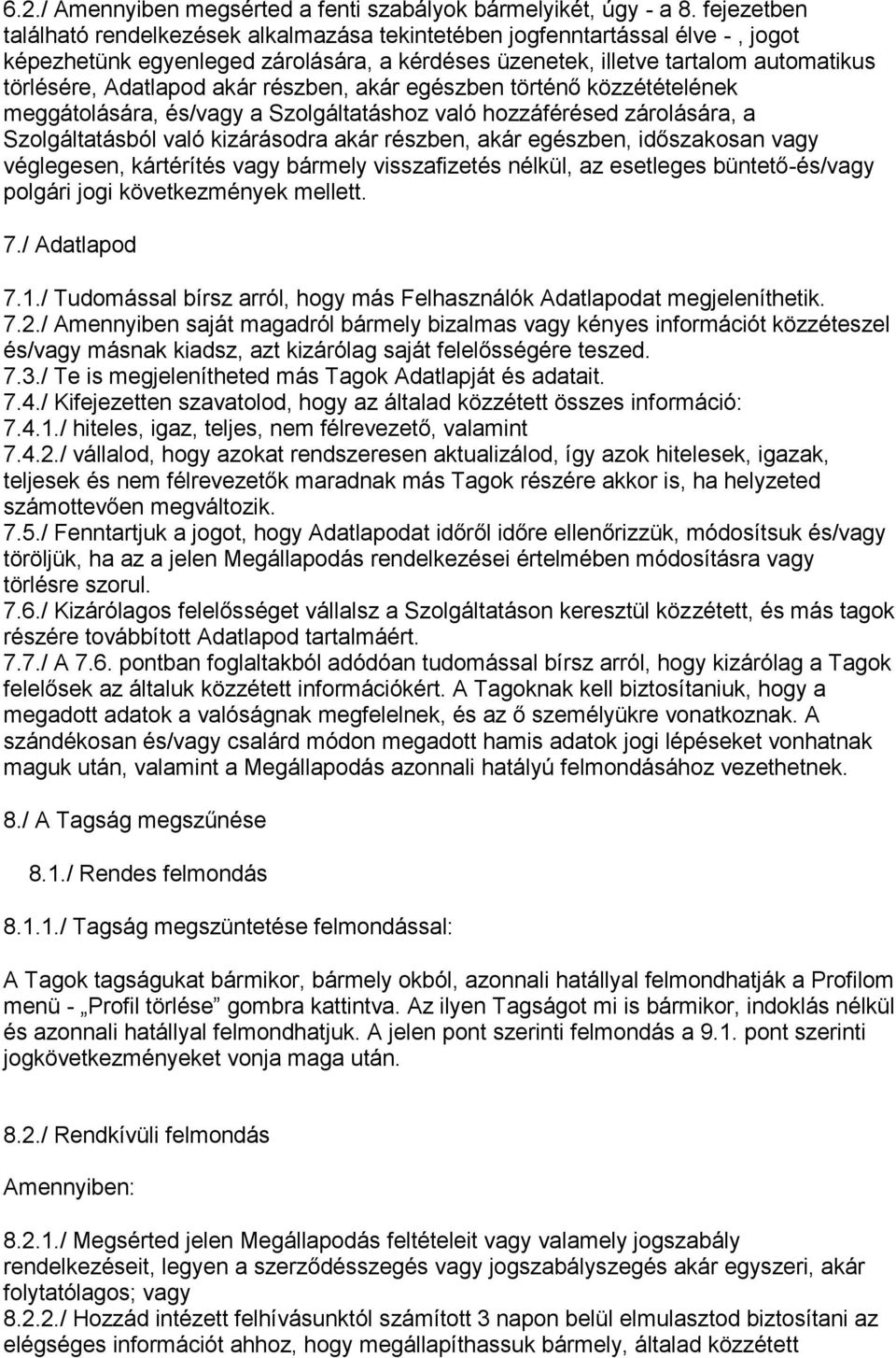 akár részben, akár egészben történő közzétételének meggátolására, és/vagy a Szolgáltatáshoz való hozzáférésed zárolására, a Szolgáltatásból való kizárásodra akár részben, akár egészben, időszakosan