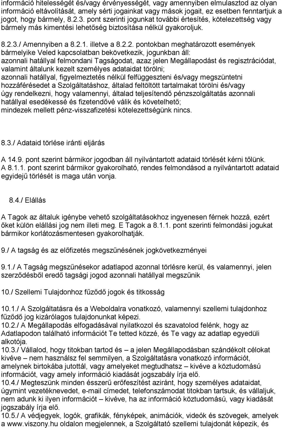 események bármelyike Veled kapcsolatban bekövetkezik, jogunkban áll: azonnali hatállyal felmondani Tagságodat, azaz jelen Megállapodást és regisztrációdat, valamint általunk kezelt személyes