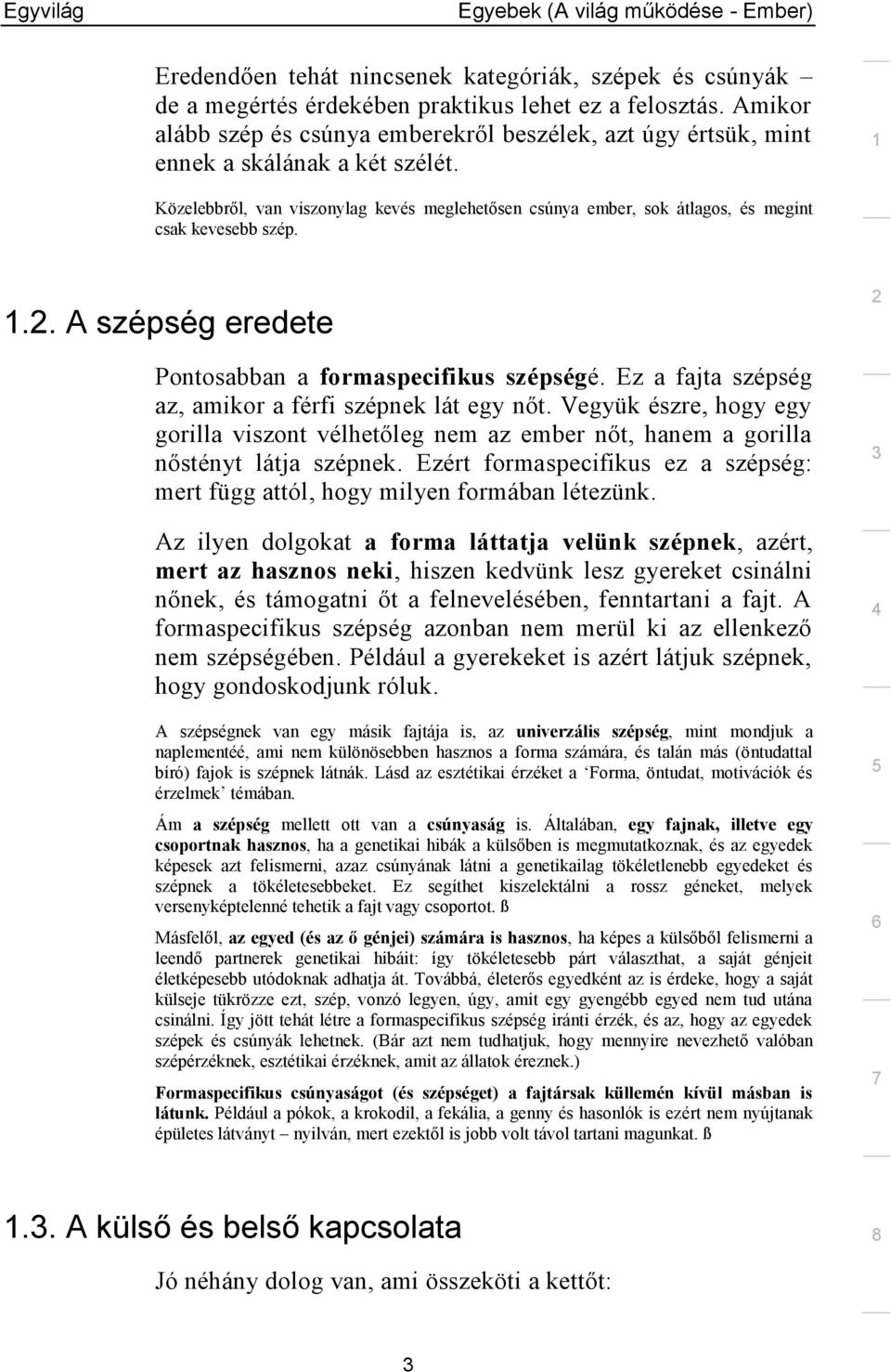 Közelebbről, van viszonylag kevés meglehetősen csúnya ember, sok átlagos, és megint csak kevesebb szép... A szépség eredete Pontosabban a formaspecifikus szépségé.