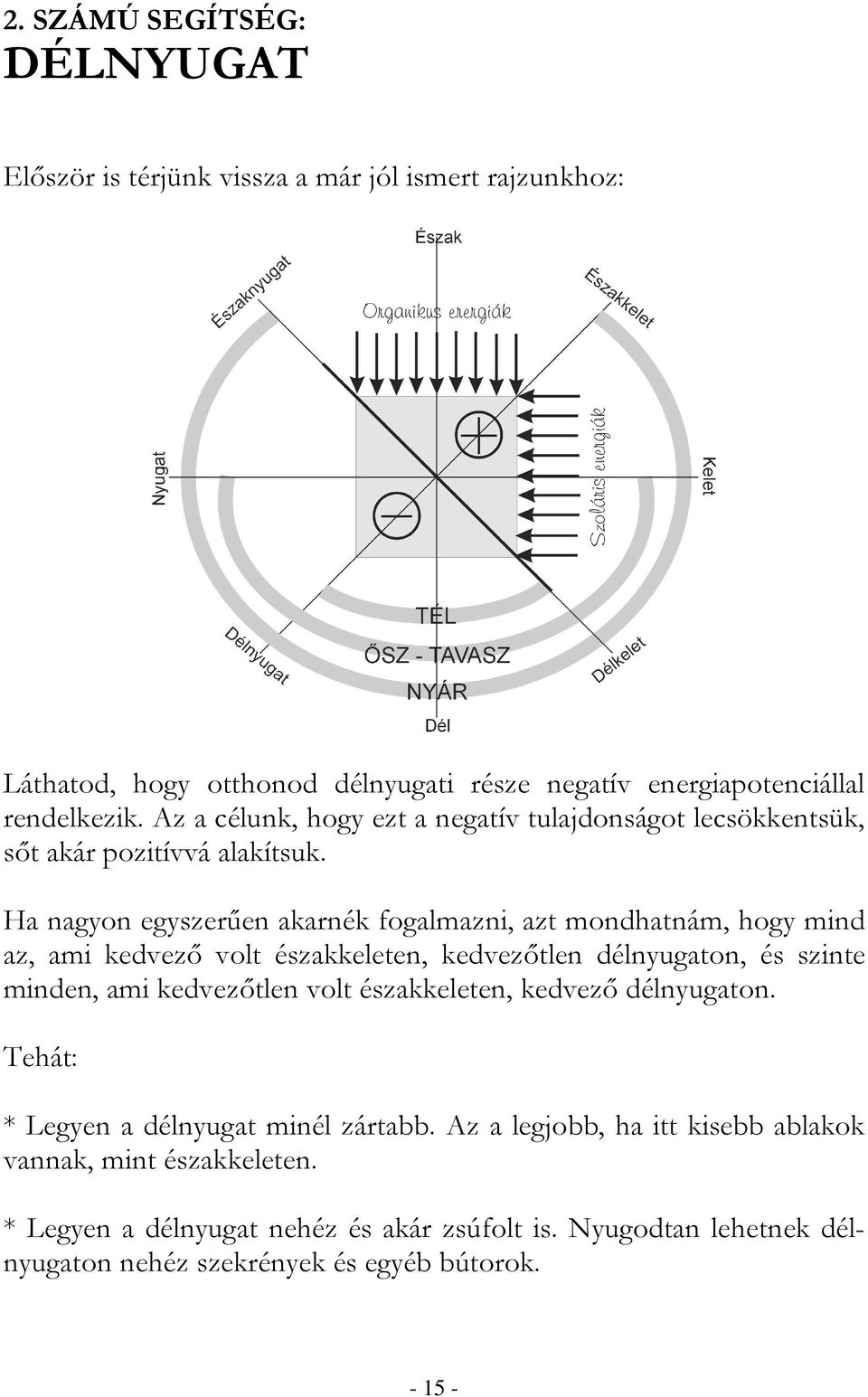 Ha nagyon egyszerően akarnék fogalmazni, azt mondhatnám, hogy mind az, ami kedvezı volt északkeleten, kedvezıtlen délnyugaton, és szinte minden, ami kedvezıtlen volt