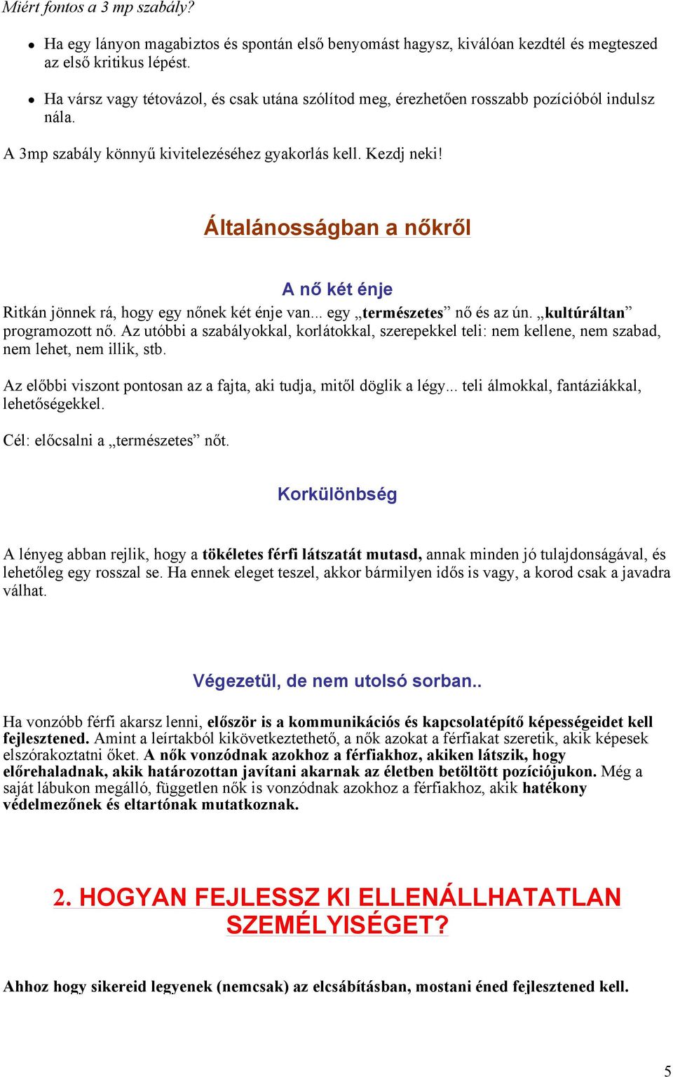 Általánosságban a nőkről A nő két énje Ritkán jönnek rá, hogy egy nőnek két énje van... egy természetes nő és az ún. kultúráltan programozott nő.