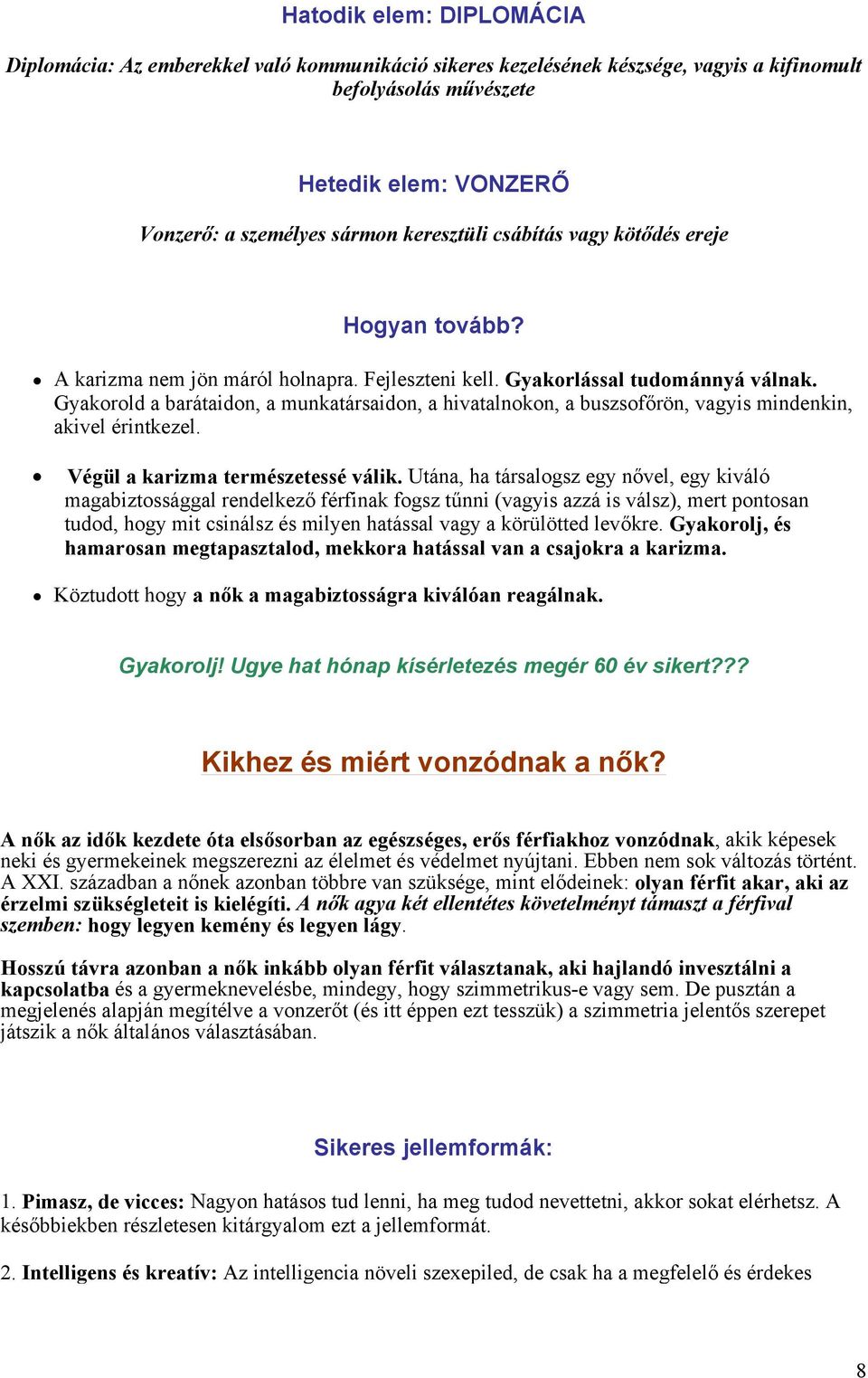 Gyakorold a barátaidon, a munkatársaidon, a hivatalnokon, a buszsofőrön, vagyis mindenkin, akivel érintkezel. Végül a karizma természetessé válik.