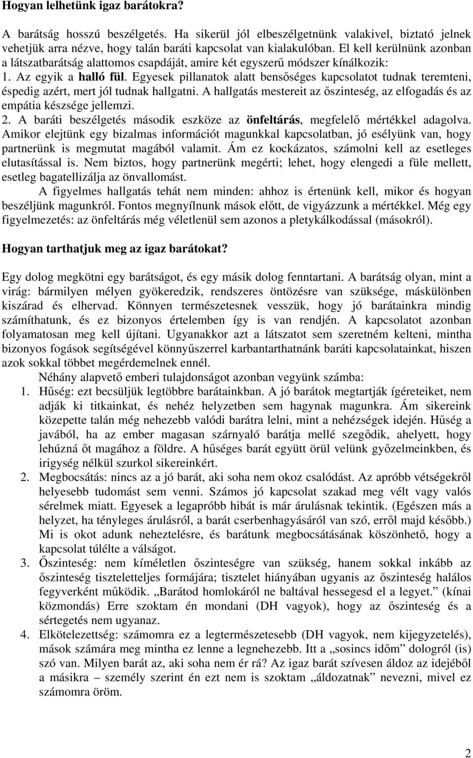 Egyesek pillanatok alatt bensőséges kapcsolatot tudnak teremteni, éspedig azért, mert jól tudnak hallgatni. A hallgatás mestereit az őszinteség, az elfogadás és az empátia készsége jellemzi. 2.