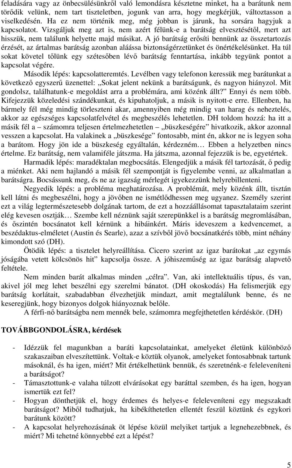 Vizsgáljuk meg azt is, nem azért félünk-e a barátság elvesztésétől, mert azt hisszük, nem találunk helyette majd másikat.