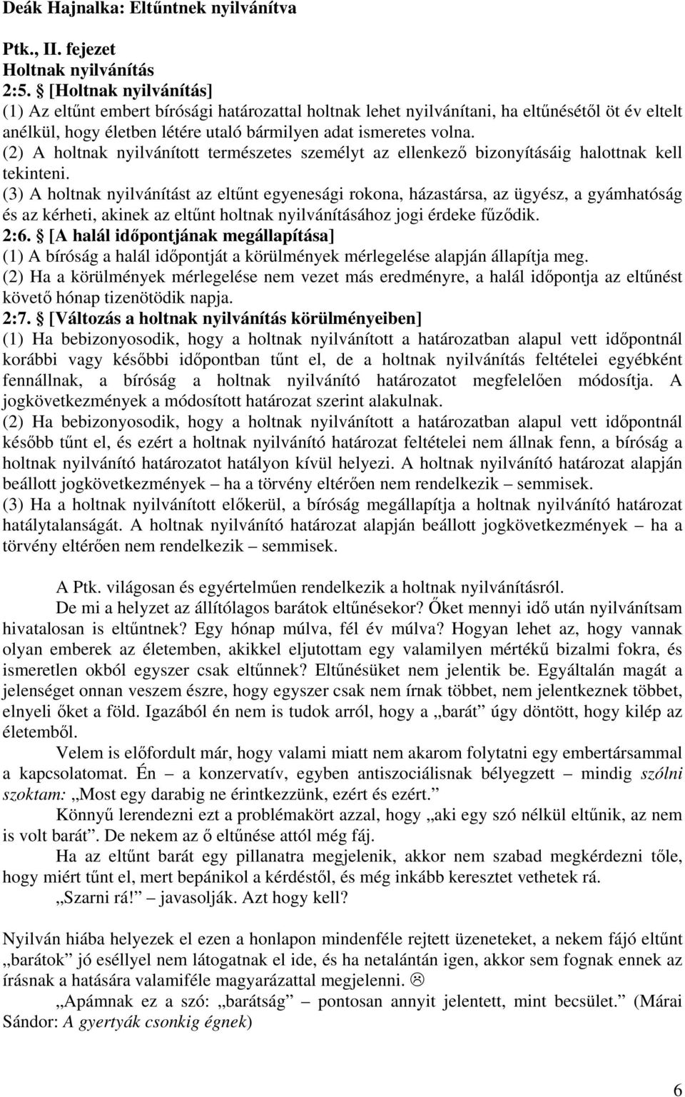 (2) A holtnak nyilvánított természetes személyt az ellenkező bizonyításáig halottnak kell tekinteni.