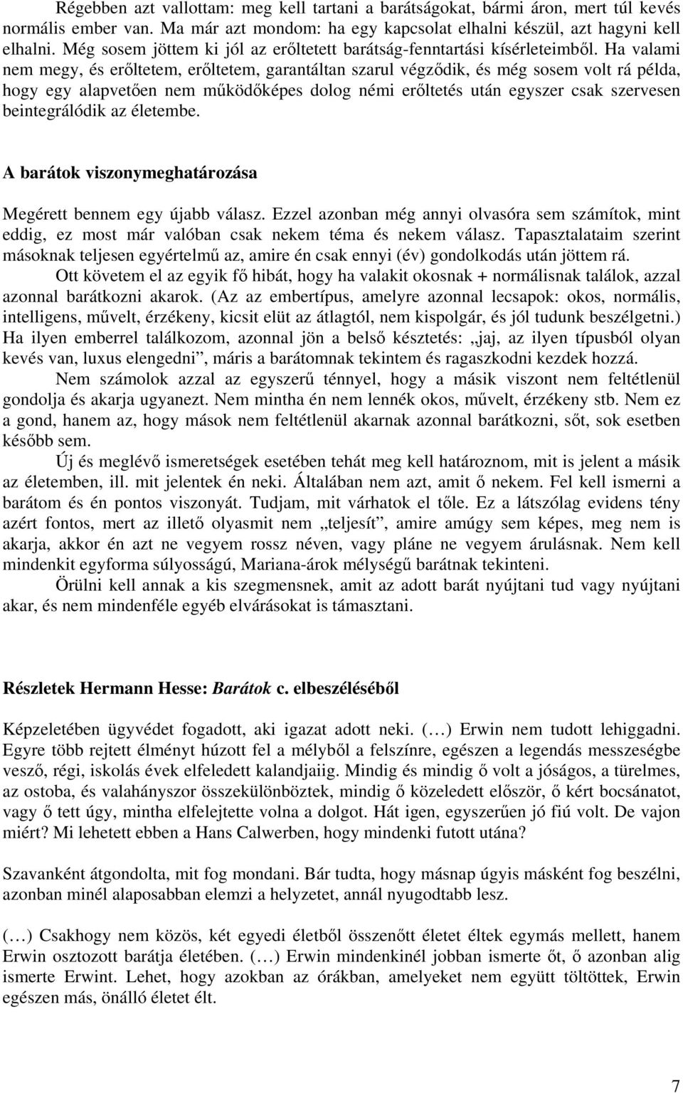 Ha valami nem megy, és erőltetem, erőltetem, garantáltan szarul végződik, és még sosem volt rá példa, hogy egy alapvetően nem működőképes dolog némi erőltetés után egyszer csak szervesen