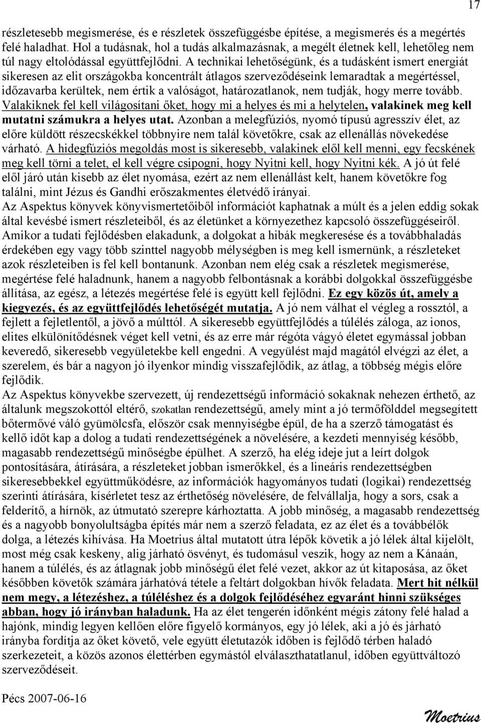 A technikai lehetőségünk, és a tudásként ismert energiát sikeresen az elit országokba koncentrált átlagos szerveződéseink lemaradtak a megértéssel, időzavarba kerültek, nem értik a valóságot,