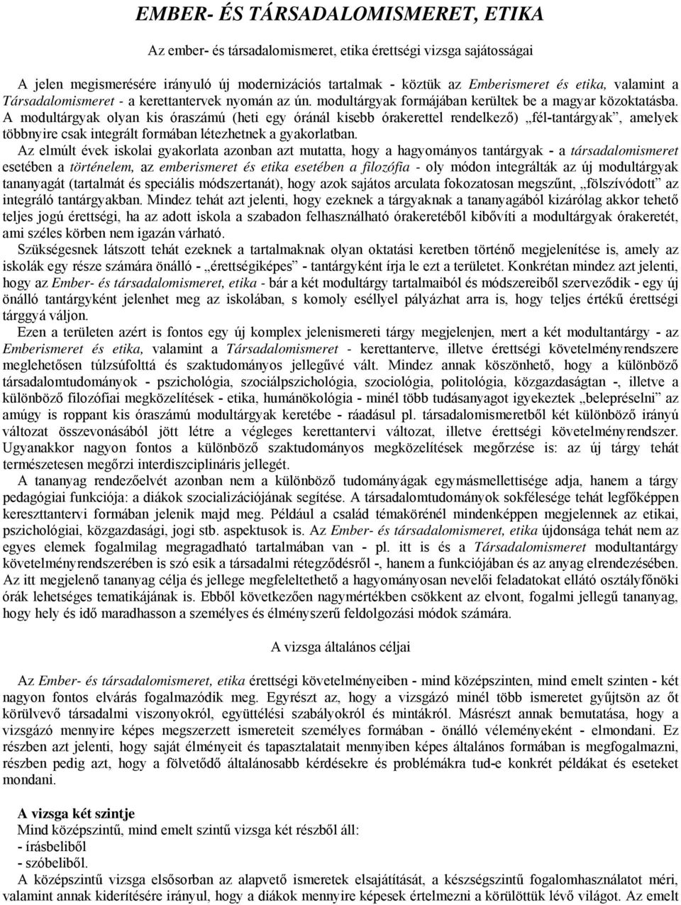 A modultárgyak olyan kis óraszámú (heti egy óránál kisebb órakerettel rendelkező) fél-tantárgyak, amelyek többnyire csak integrált formában létezhetnek a gyakorlatban.