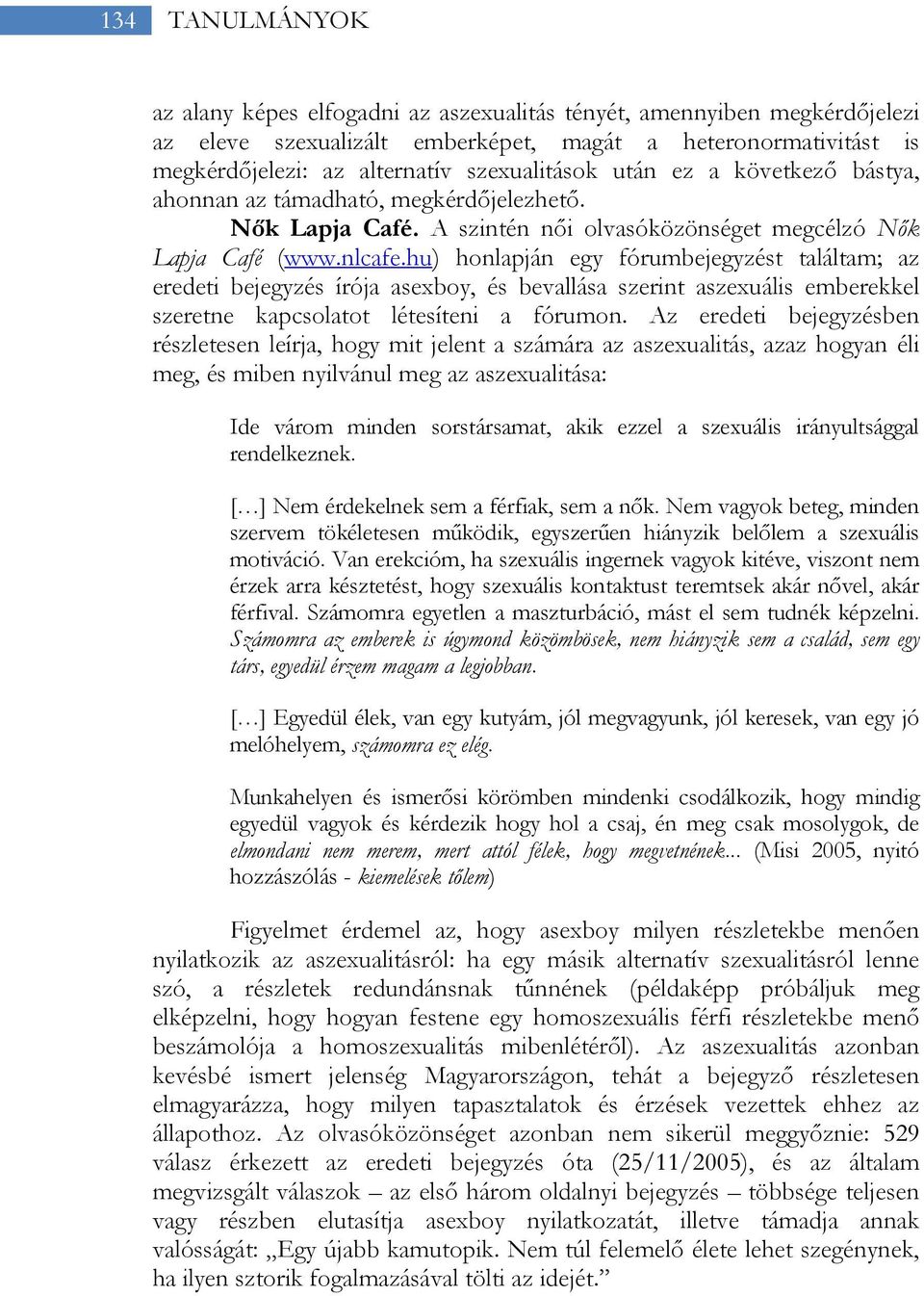 hu) honlapján egy fórumbejegyzést találtam; az eredeti bejegyzés írója asexboy, és bevallása szerint aszexuális emberekkel szeretne kapcsolatot létesíteni a fórumon.