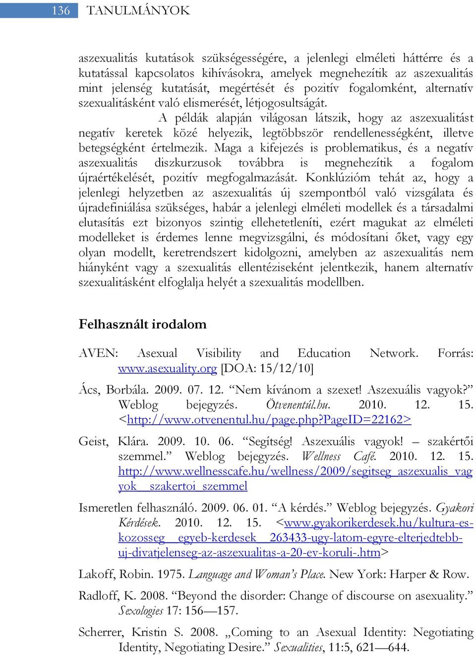 A példák alapján világosan látszik, hogy az aszexualitást negatív keretek közé helyezik, legtöbbször rendellenességként, illetve betegségként értelmezik.