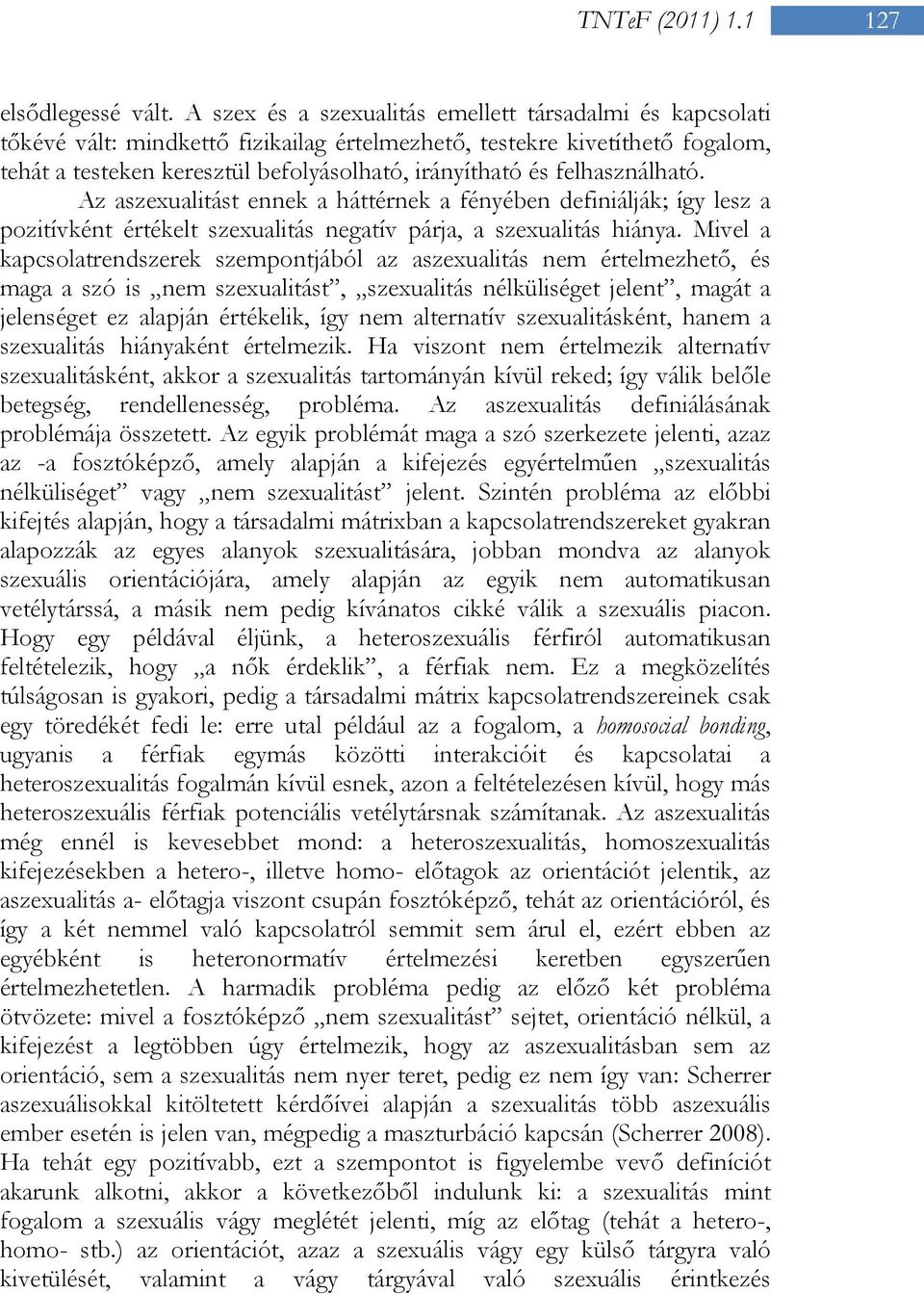 felhasználható. Az aszexualitást ennek a háttérnek a fényében definiálják; így lesz a pozitívként értékelt szexualitás negatív párja, a szexualitás hiánya.
