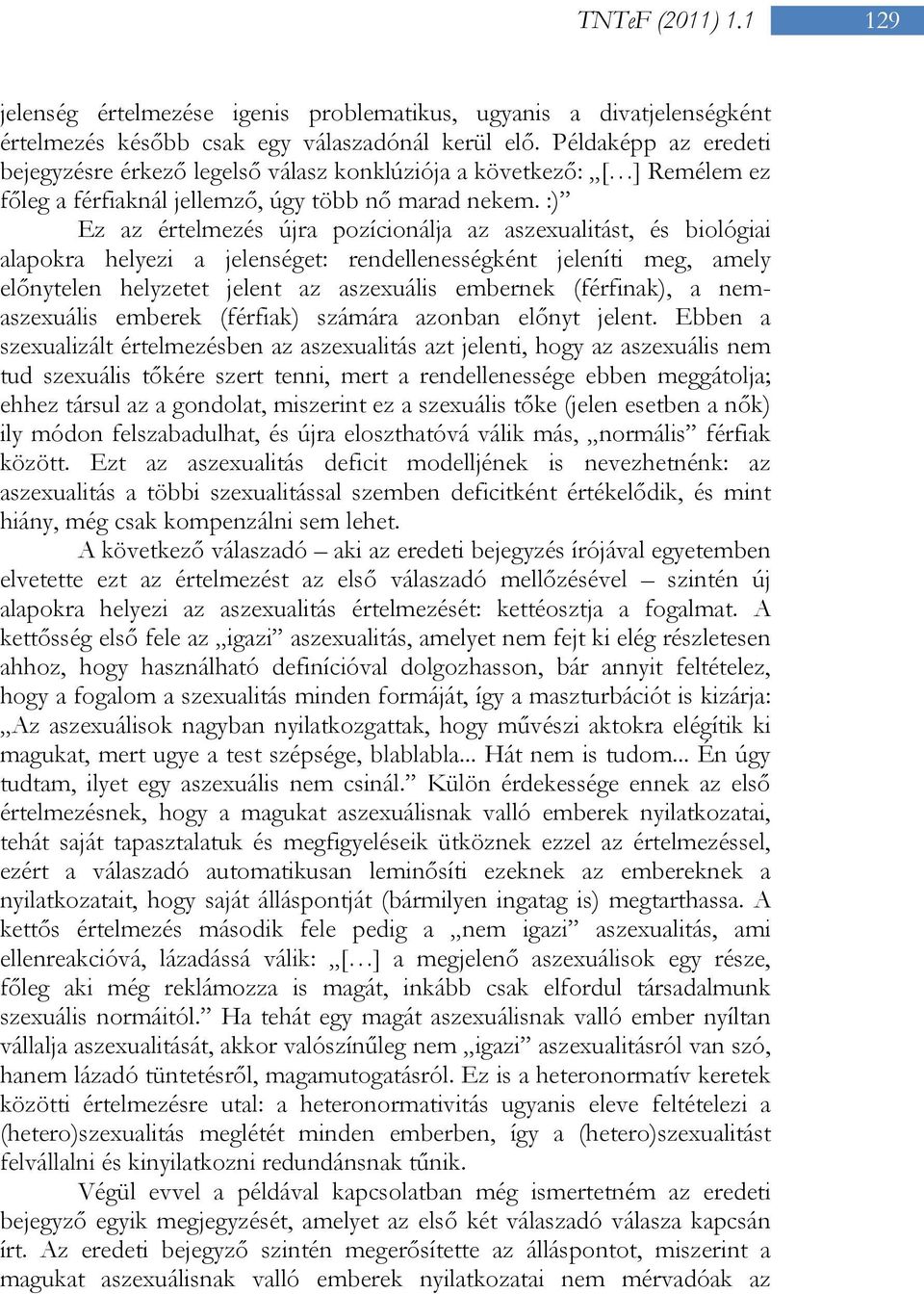:) Ez az értelmezés újra pozícionálja az aszexualitást, és biológiai alapokra helyezi a jelenséget: rendellenességként jeleníti meg, amely előnytelen helyzetet jelent az aszexuális embernek