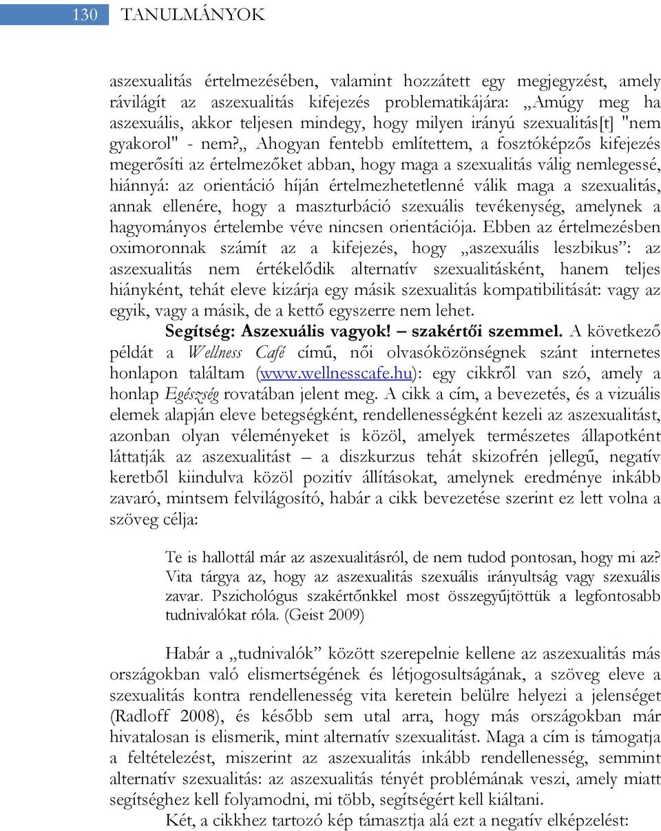 Ahogyan fentebb említettem, a fosztóképzős kifejezés megerősíti az értelmezőket abban, hogy maga a szexualitás válig nemlegessé, hiánnyá: az orientáció híján értelmezhetetlenné válik maga a