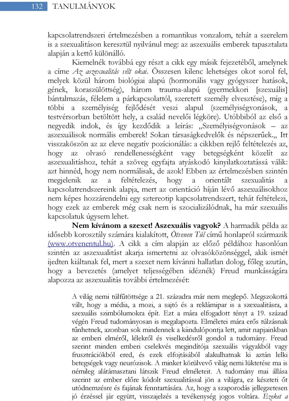 Összesen kilenc lehetséges okot sorol fel, melyek közül három biológiai alapú (hormonális vagy gyógyszer hatások, gének, koraszülöttség), három trauma-alapú (gyermekkori [szexuális] bántalmazás,