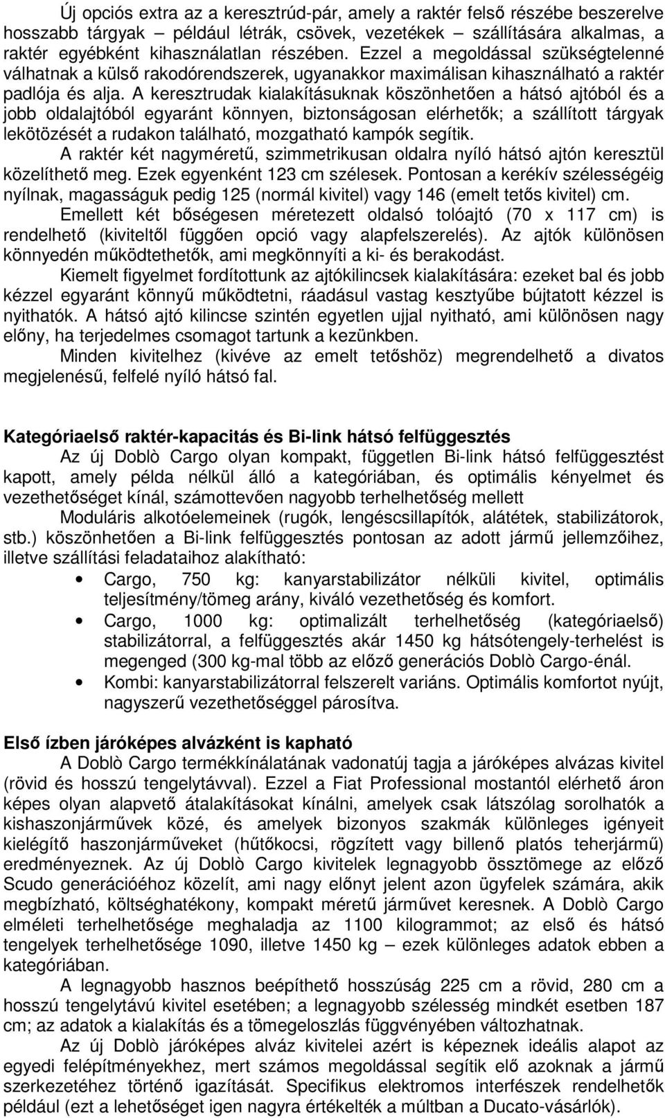 A keresztrudak kialakításuknak köszönhetően a hátsó ajtóból és a jobb oldalajtóból egyaránt könnyen, biztonságosan elérhetők; a szállított tárgyak lekötözését a rudakon található, mozgatható kampók