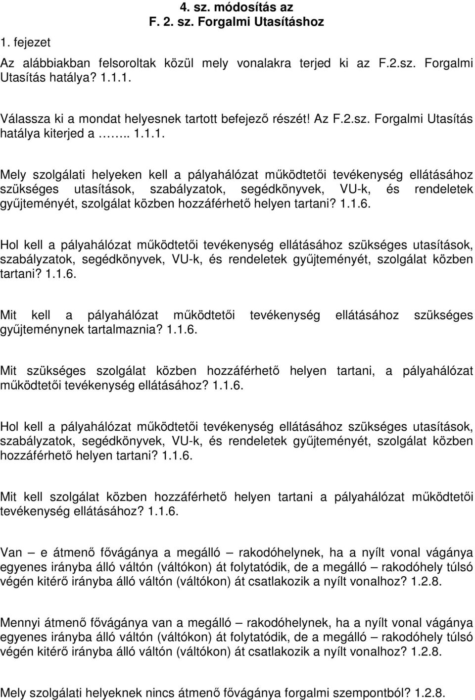 1.1. Mely szolgálati helyeken kell a pályahálózat működtetői tevékenység ellátásához szükséges utasítások, szabályzatok, segédkönyvek, VU-k, és rendeletek gyűjteményét, szolgálat közben hozzáférhető