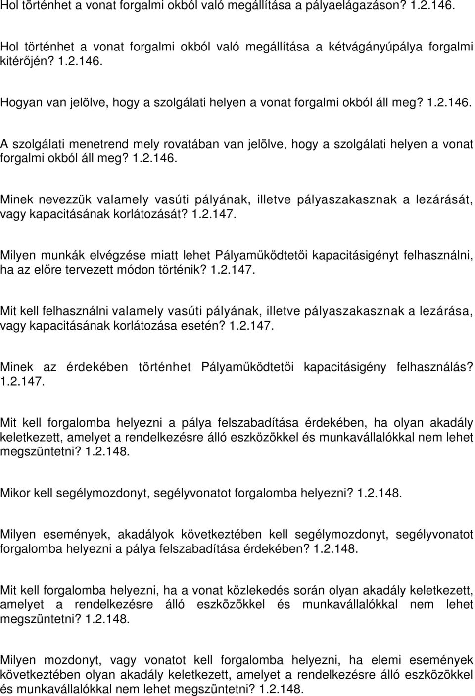 1.2.147. Milyen munkák elvégzése miatt lehet Pályaműködtetői kapacitásigényt felhasználni, ha az előre tervezett módon történik? 1.2.147. Mit kell felhasználni valamely vasúti pályának, illetve pályaszakasznak a lezárása, vagy kapacitásának korlátozása esetén?