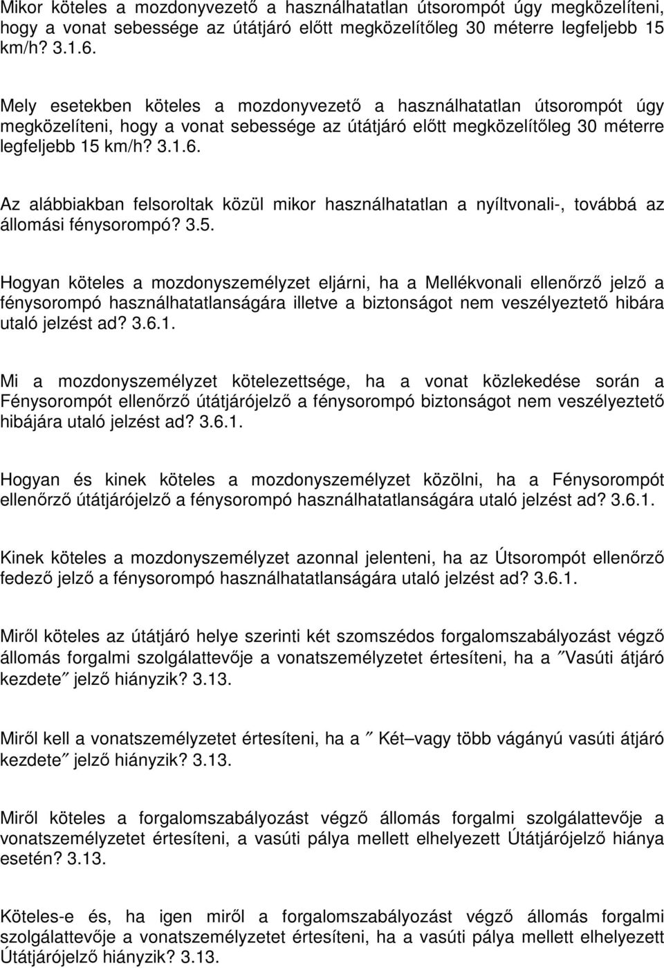 Az alábbiakban felsoroltak közül mikor használhatatlan a nyíltvonali-, továbbá az állomási fénysorompó? 3.5.