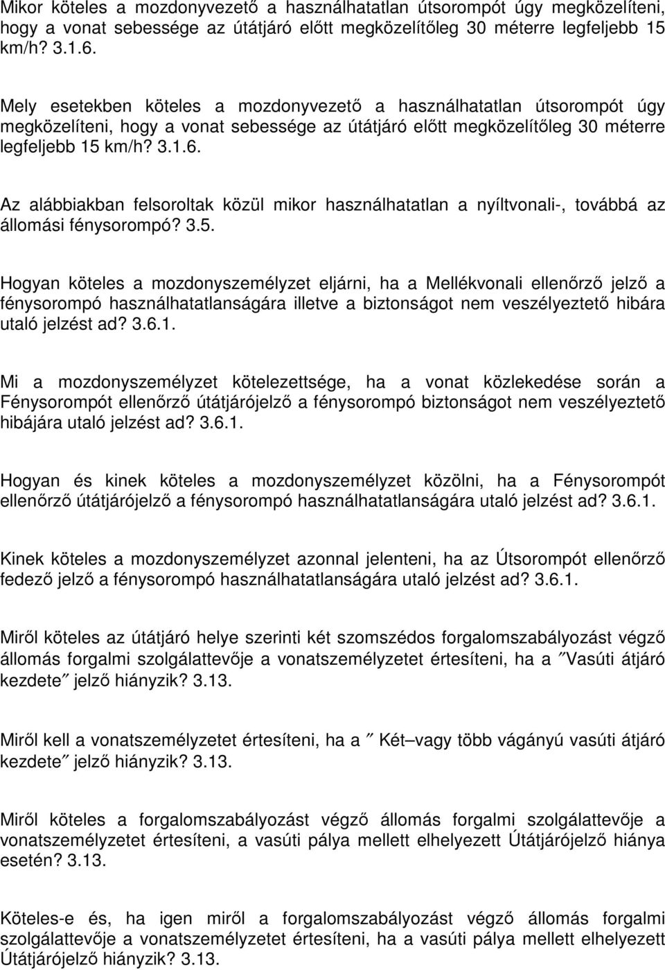 Az alábbiakban felsoroltak közül mikor használhatatlan a nyíltvonali-, továbbá az állomási fénysorompó? 3.5.