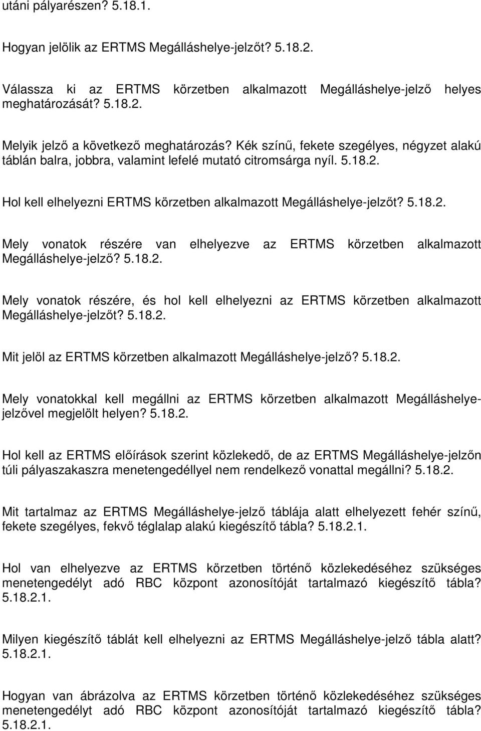 Hol kell elhelyezni ERTMS körzetben alkalmazott Megálláshelye-jelzőt? 5.18.2. Mely vonatok részére van elhelyezve az ERTMS körzetben alkalmazott Megálláshelye-jelző? 5.18.2. Mely vonatok részére, és hol kell elhelyezni az ERTMS körzetben alkalmazott Megálláshelye-jelzőt?