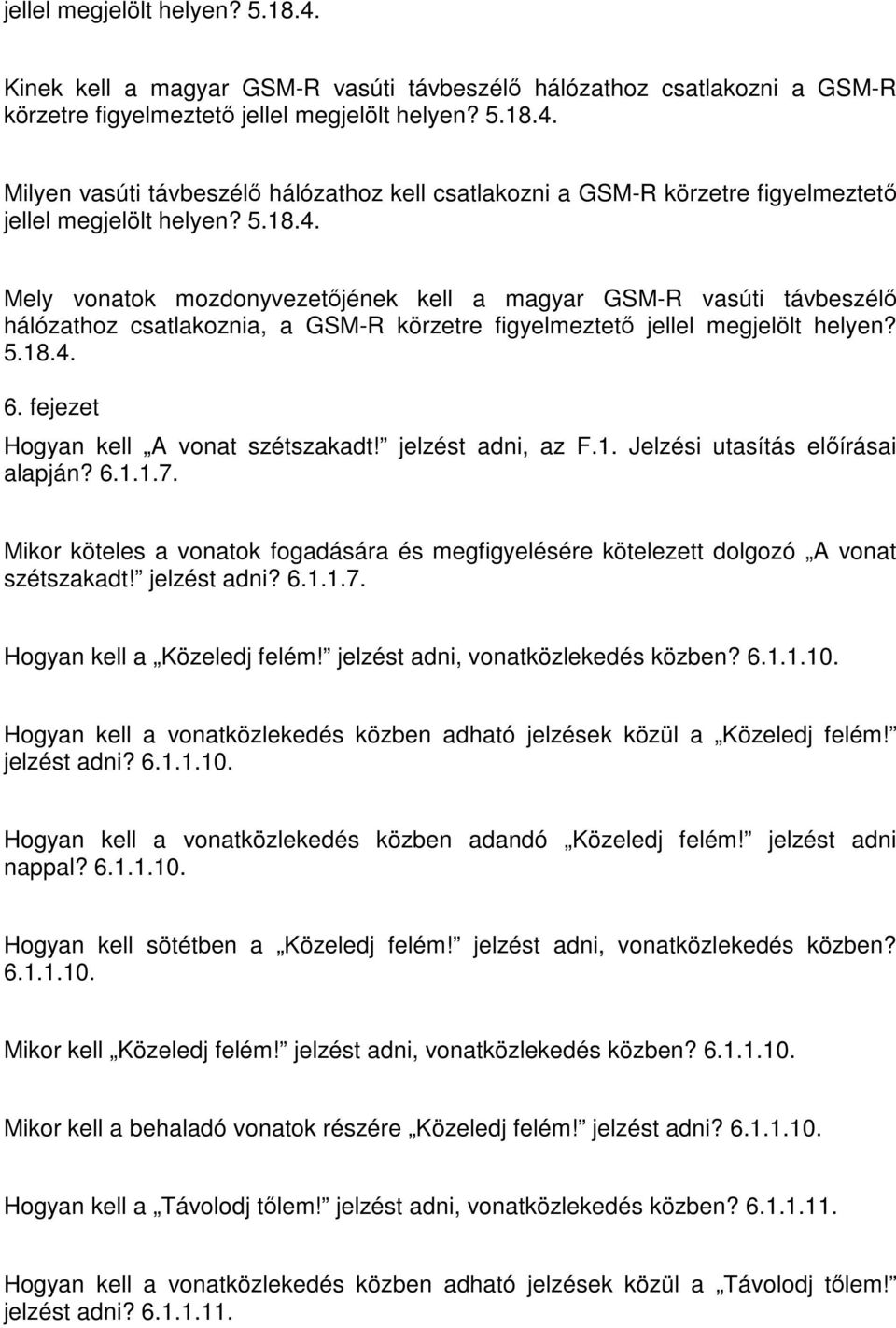 fejezet Hogyan kell A vonat szétszakadt! jelzést adni, az F.1. Jelzési utasítás előírásai alapján? 6.1.1.7. Mikor köteles a vonatok fogadására és megfigyelésére kötelezett dolgozó A vonat szétszakadt!