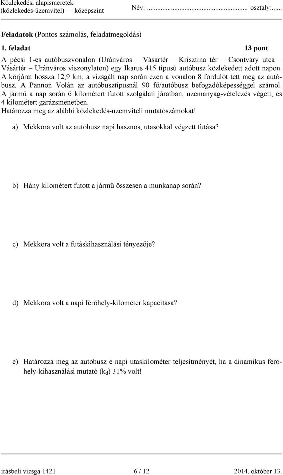 A körjárat hossza 12,9 km, a vizsgált nap során ezen a vonalon 8 fordulót tett meg az autóbusz. A Pannon Volán az autóbusztípusnál 90 fő/autóbusz befogadóképességgel számol.