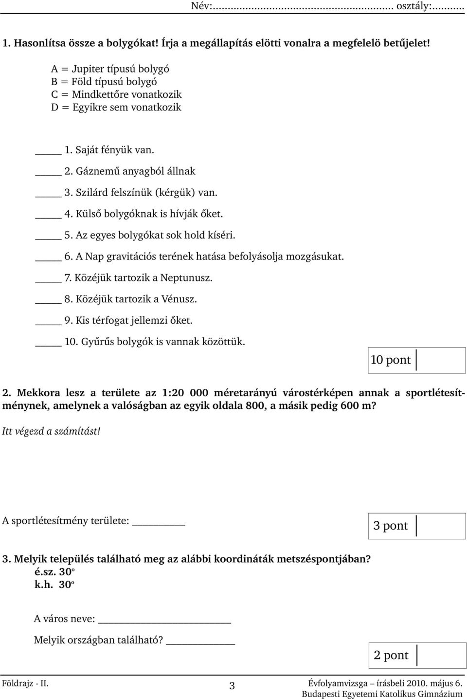 A Nap gravitációs terének hatása befolyásolja mozgásukat. 7. Közéjük tartozik a Neptunusz. 8. Közéjük tartozik a Vénusz. 9. Kis térfogat jellemzi õket. 10. Gyûrûs bolygók is vannak közöttük.