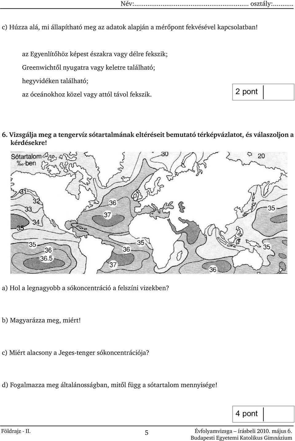 attól távol fekszik. 2 pont 6. Vizsgálja meg a tengervíz sótartalmának eltéréseit bemutató térképvázlatot, és válaszoljon a kérdésekre!