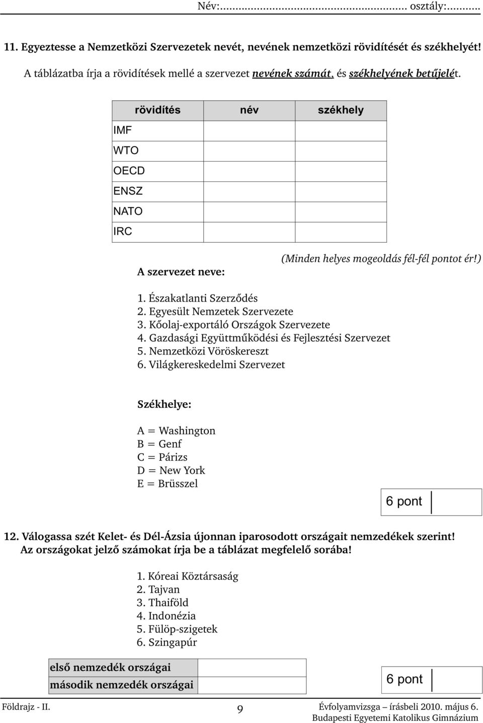 Kõolaj-exportáló Országok Szervezete 4. Gazdasági Együttmûködési és Fejlesztési Szervezet 5. Nemzetközi Vöröskereszt 6.