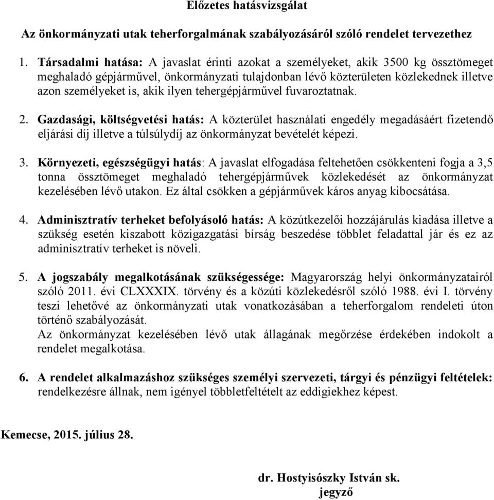 ilyen tehergépjárművel fuvaroztatnak. 2. Gazdasági, költségvetési hatás: A közterület használati engedély megadásáért fizetendő eljárási díj illetve a túlsúlydíj az önkormányzat bevételét képezi. 3.