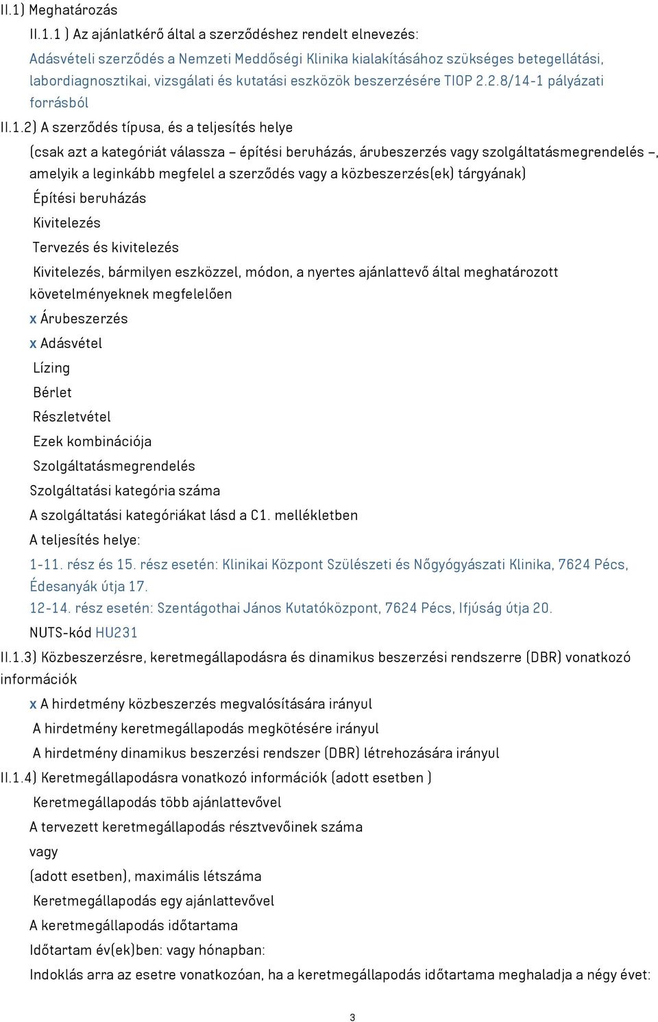 -1 pályázati forrásból II.1.2) A szerződés típusa, és a teljesítés helye (csak azt a kategóriát válassza építési beruházás, árubeszerzés szolgáltatásmegrendelés, amelyik a leginkább megfelel a