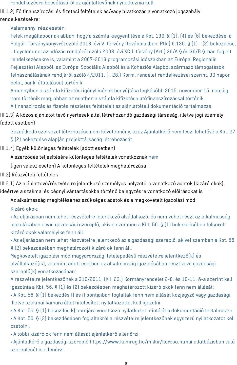 (1), (4) és (6) bekezdése, a Polgári Törvénykönyvről szóló 2013. évi V. törvény (továbbiakban: Ptk.) 6:130. (1) - (2) bekezdése, - figyelemmel az adózás rendjéről szóló 2003. évi XCII. törvény (Art.