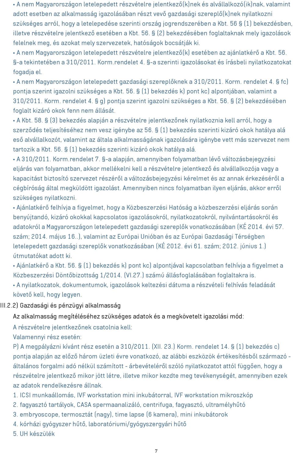 A nem Magyarországon letelepedett részvételre jelentkező(k) esetében az ajánlatkérő a Kbt. 56. -a tekintetében a 310/2011. Korm.rendelet 4.