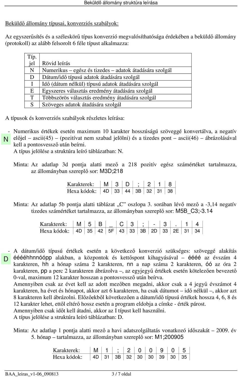 jel N D I E T S Rövid leírás Numerikus egész és tizedes adatok átadására szolgál Dátum/idı típusú adatok átadására szolgál Idı (dátum nélkül) típusú adatok átadására szolgál Egyszeres választás