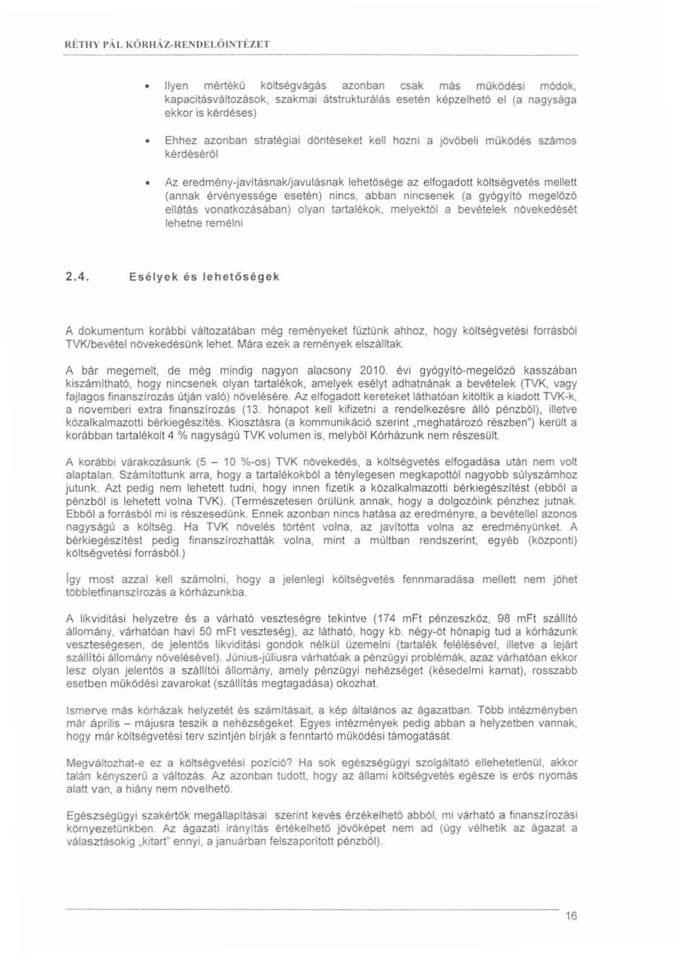döntéseket kell hozni a jövőbeli működés számos kérdéséről Az eredmény-javitásnak/javulásnak lehetősége az elfogadott költségvetés mellett (annak érvényessége esetén) nincs, abban nincsenek (a