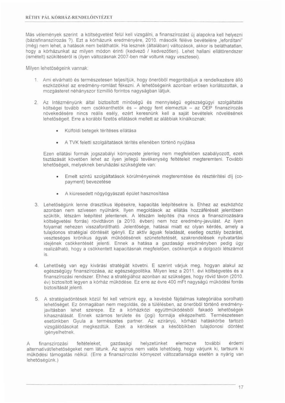 lehet hallani ellátórendszer (ismételt) szükltéséről is (ilyen változásnak 2007 -ben már voltunk nagy vesztesei).