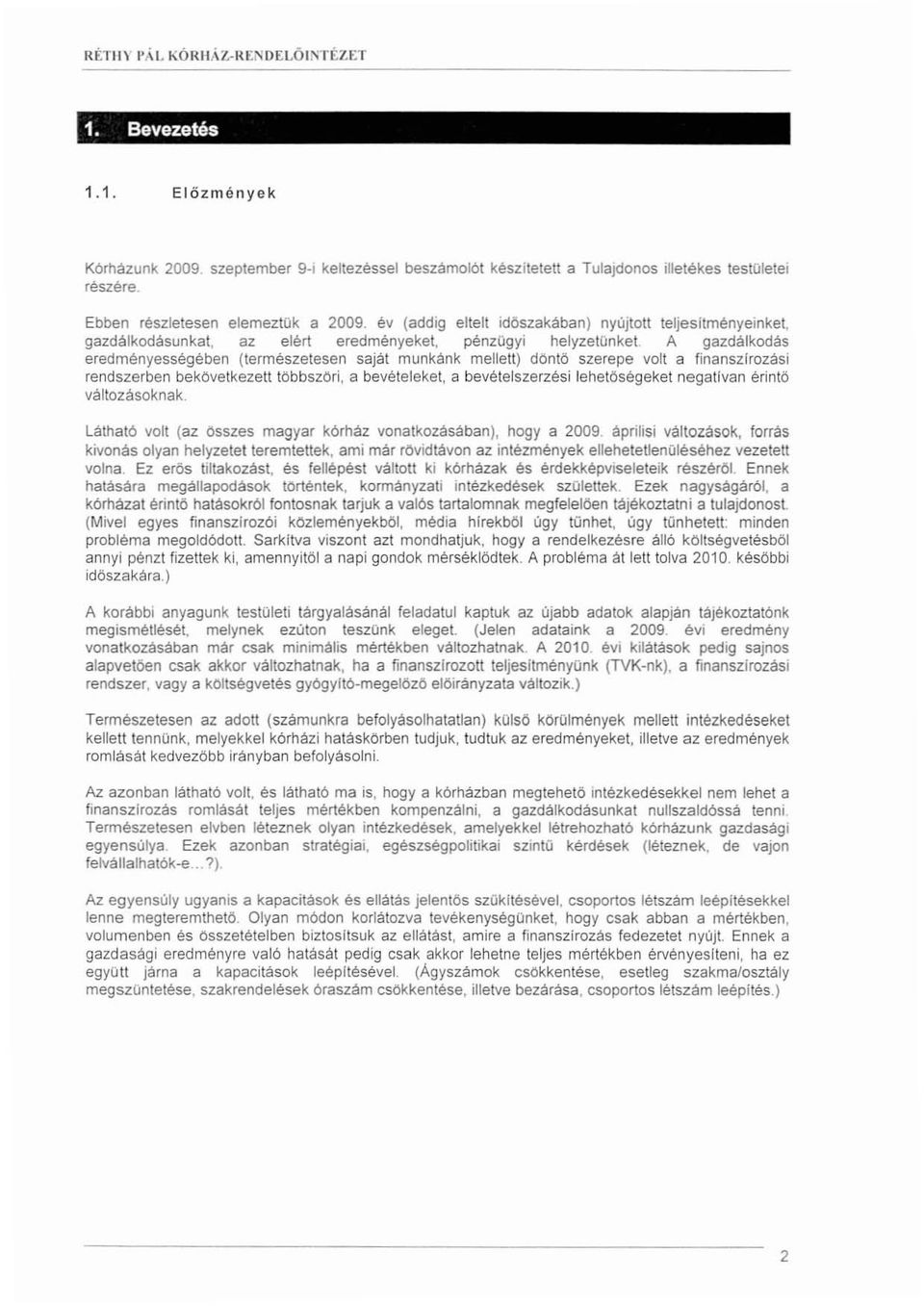 A gazdálkodás eredményességében (természetesen saját munkánk mellett) döntö szerepe volt a finanszlrozási rendszerben bekövetkezett többszöri, a bevételeket, a bevélejszerzési lehetőségeket negatfvan