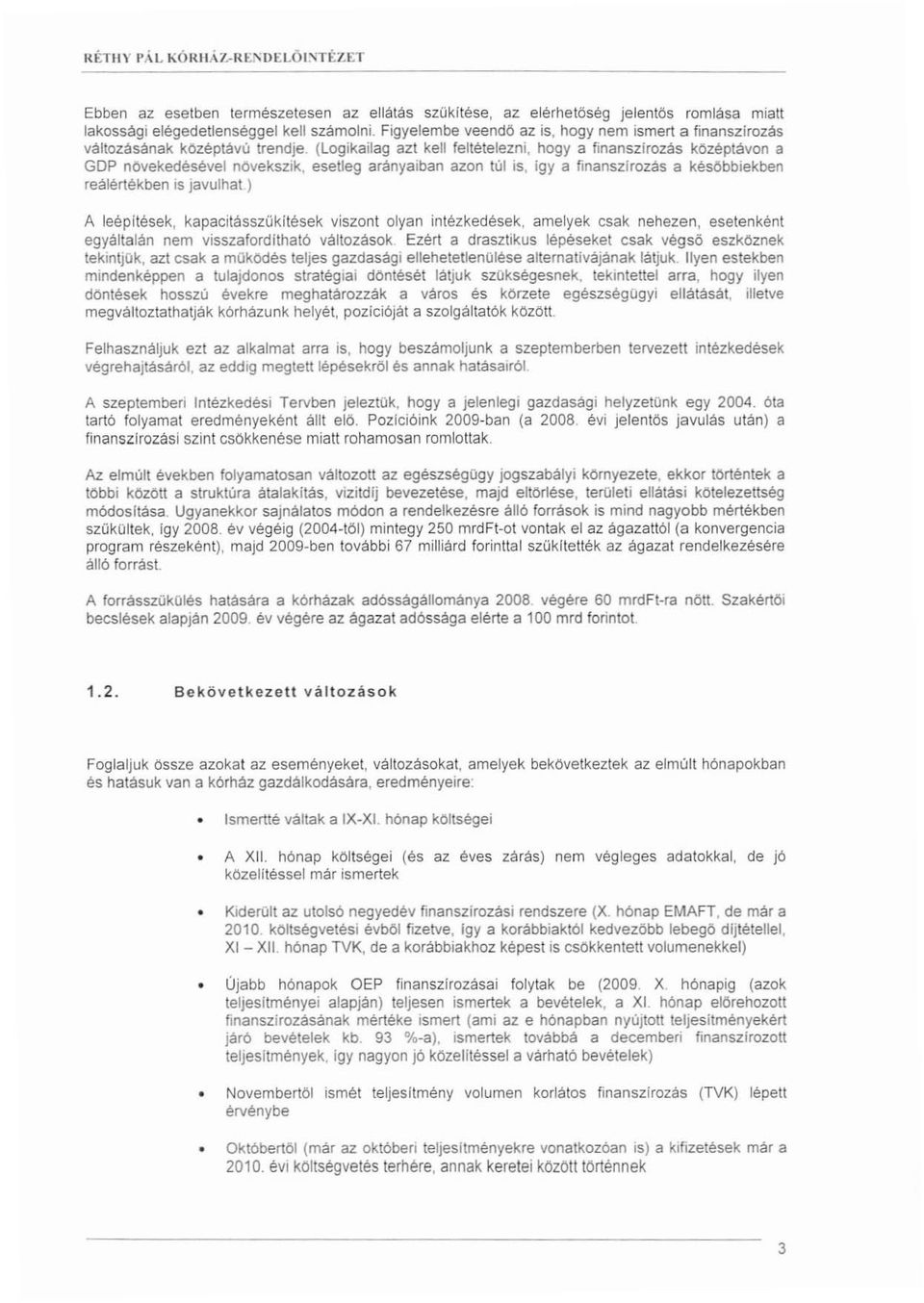 esetleg arányaiban azon túl is, így a finanszlrozás a későbbiekben reálértékben is javulhat) A teépítések, kapacitásszükítések viszont olyan intézkedések, amelyek csak nehezen, esetenként egyáltalán