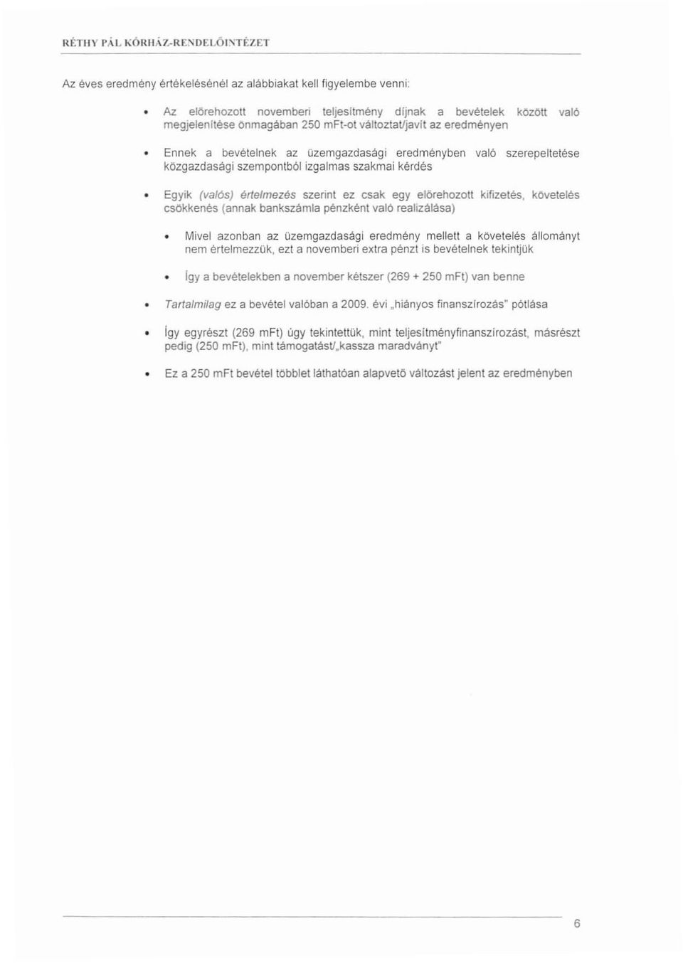 eredményen Ennek a bevélelnek az üzemgazdasági eredményben való szerepeltetése közgazdasági szempontból izgalmas szakmai kérdés Egyik (vai6s) értelmezés szerint ez csak egy elörehozott kifizetés,