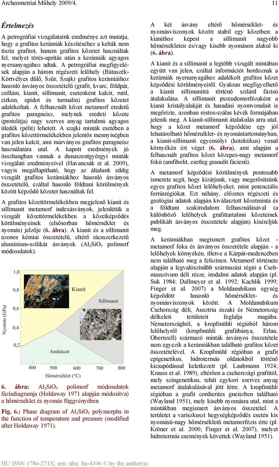 A petrográfiai megfigyelések alapján a három régészeti lelőhely (Bátaszék- Körtvélyes dűlő, Szűr, Szajk) grafitos kerámiáihoz hasonló ásványos összetételű (grafit, kvarc, földpát, csillám, kianit,