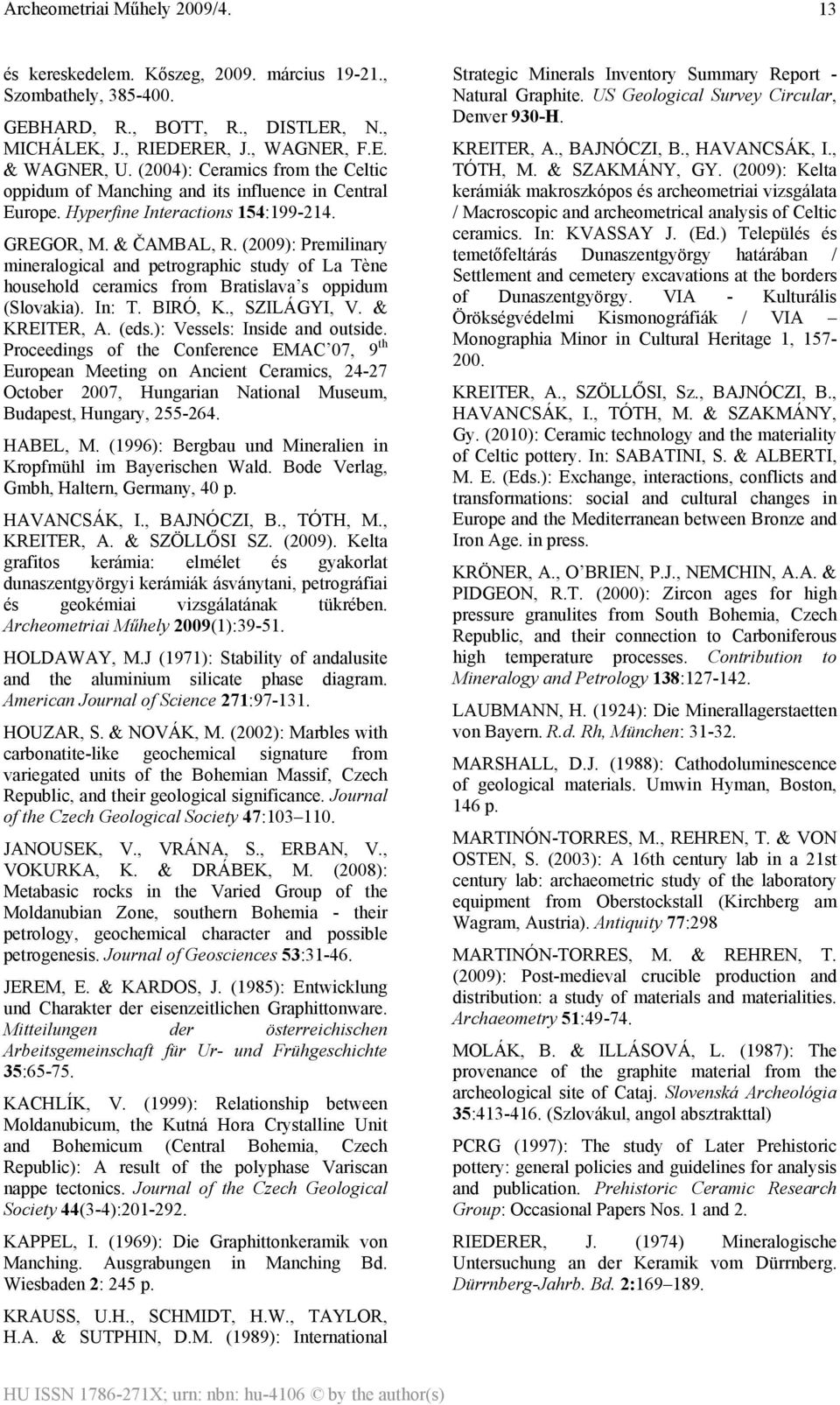 (2009): Premilinary mineralogical and petrographic study of La Tène household ceramics from Bratislava s oppidum (Slovakia). In: T. BIRÓ, K., SZILÁGYI, V. & KREITER, A. (eds.