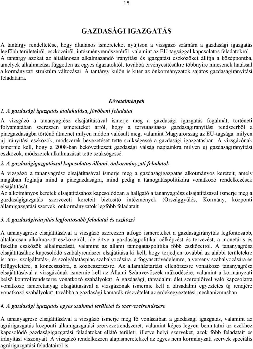 A tantárgy azokat az általánosan alkalmazandó irányítási és igazgatási eszközöket állítja a középpontba, amelyek alkalmazása független az egyes ágazatoktól, továbbá érvényesítésükre többnyire