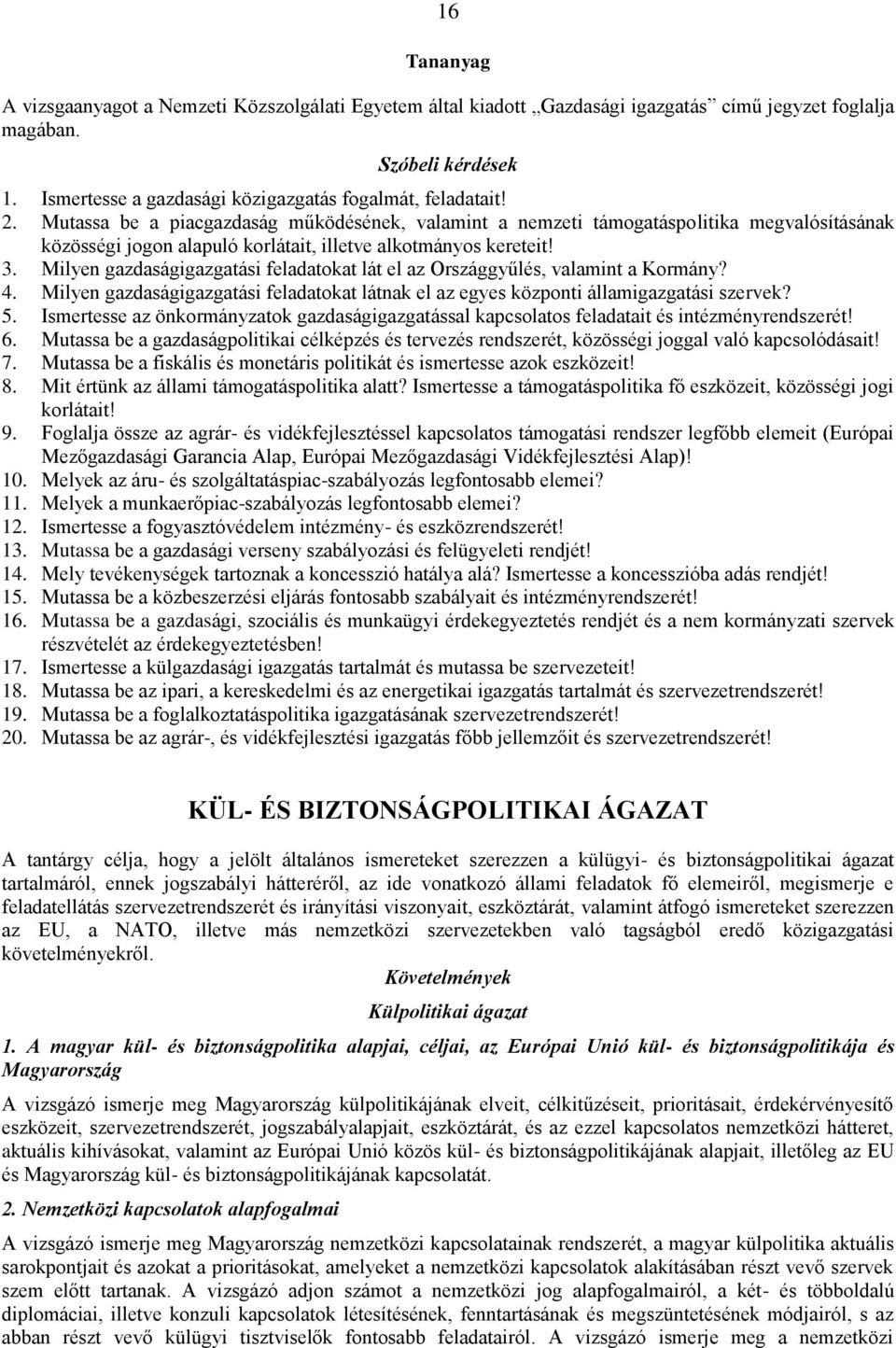 Mutassa be a piacgazdaság működésének, valamint a nemzeti támogatáspolitika megvalósításának közösségi jogon alapuló korlátait, illetve alkotmányos kereteit! 3.