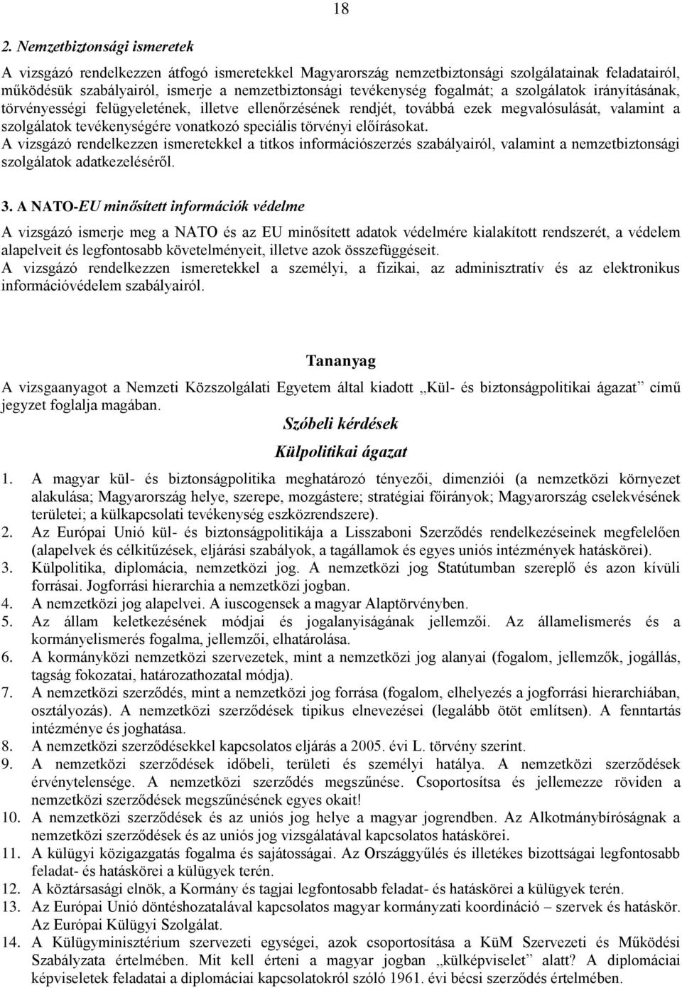 előírásokat. A vizsgázó rendelkezzen ismeretekkel a titkos információszerzés szabályairól, valamint a nemzetbiztonsági szolgálatok adatkezeléséről. 3.