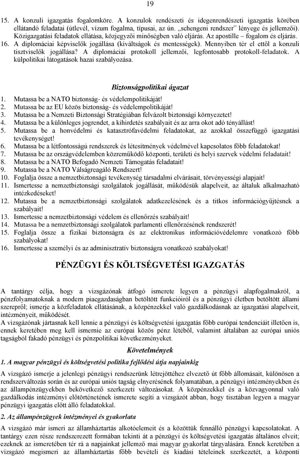 A diplomáciai képviselők jogállása (kiváltságok és mentességek). Mennyiben tér el ettől a konzuli tisztviselők jogállása? A diplomáciai protokoll jellemzői, legfontosabb protokoll-feladatok.