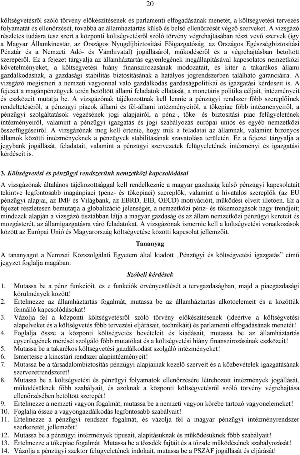 A vizsgázó részletes tudásra tesz szert a központi költségvetésről szóló törvény végrehajtásában részt vevő szervek (így a Magyar Államkincstár, az Országos Nyugdíjbiztosítási Főigazgatóság, az