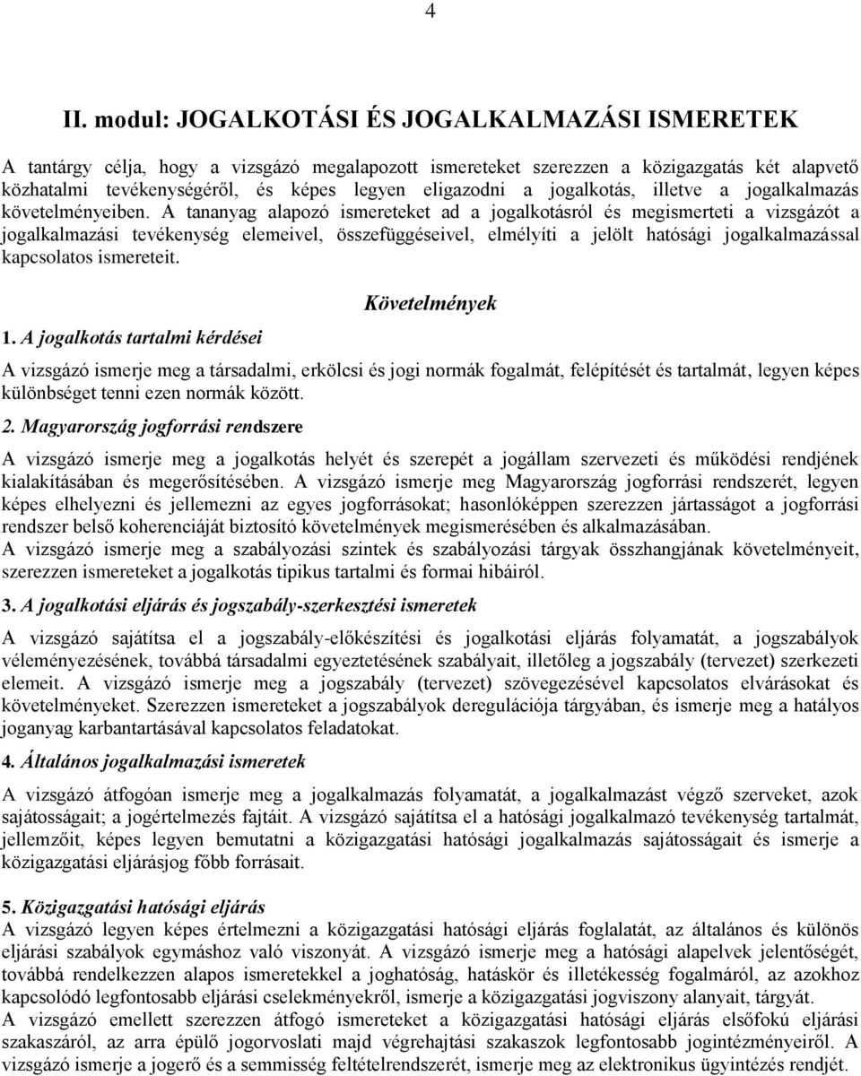 A tananyag alapozó ismereteket ad a jogalkotásról és megismerteti a vizsgázót a jogalkalmazási tevékenység elemeivel, összefüggéseivel, elmélyíti a jelölt hatósági jogalkalmazással kapcsolatos