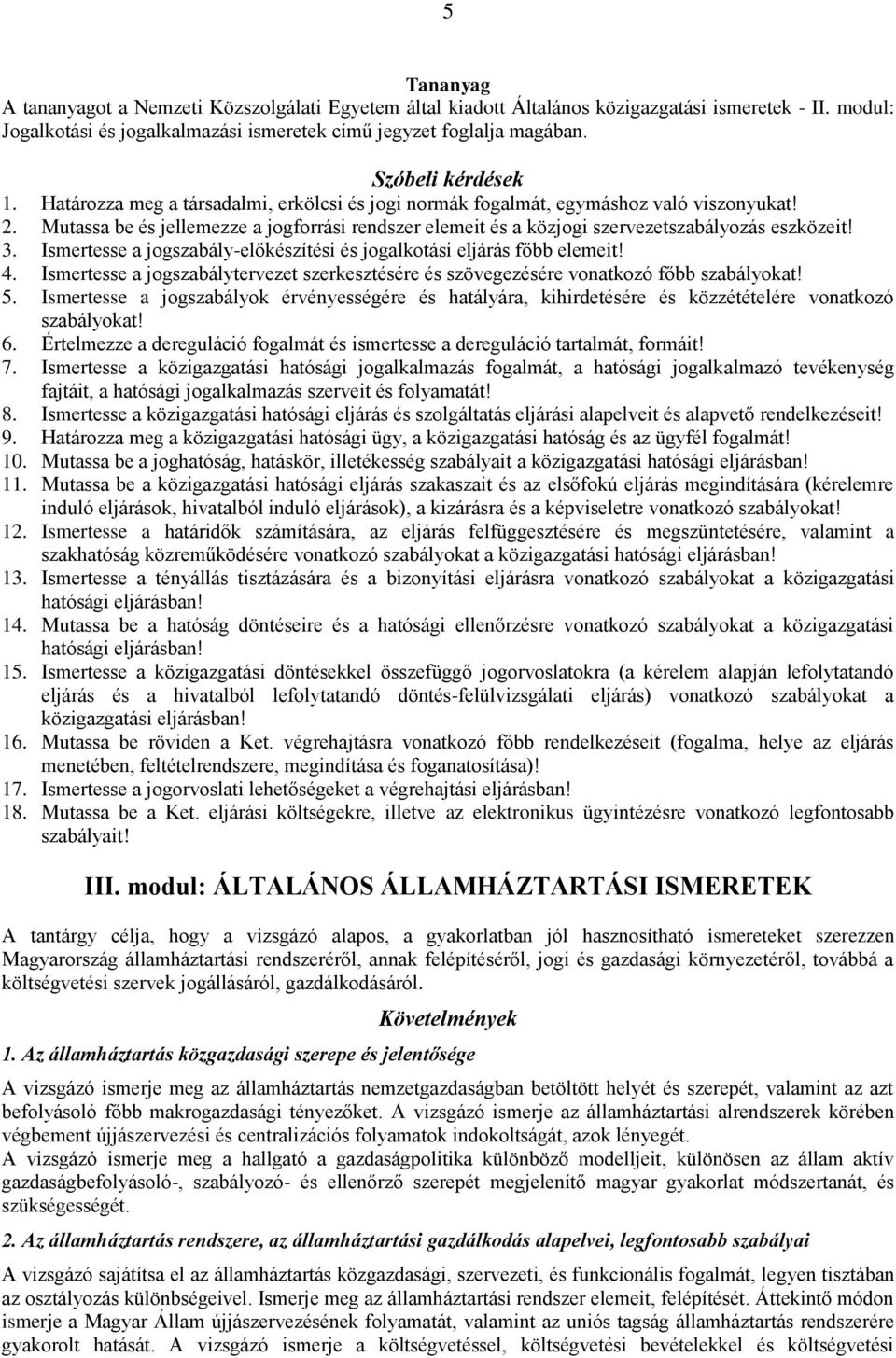 Mutassa be és jellemezze a jogforrási rendszer elemeit és a közjogi szervezetszabályozás eszközeit! 3. Ismertesse a jogszabály-előkészítési és jogalkotási eljárás főbb elemeit! 4.