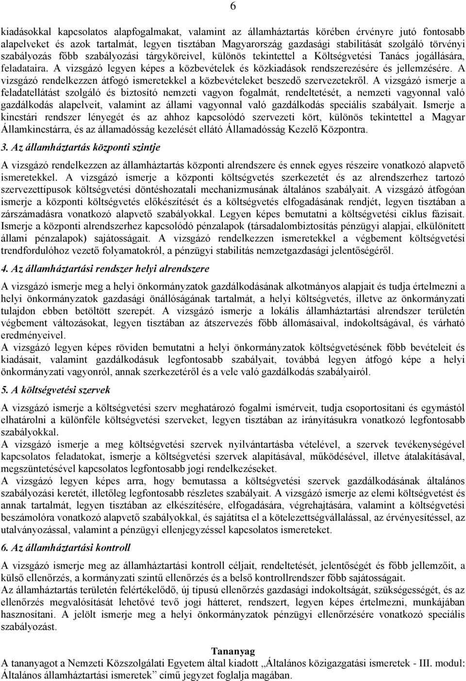 A vizsgázó legyen képes a közbevételek és közkiadások rendszerezésére és jellemzésére. A vizsgázó rendelkezzen átfogó ismeretekkel a közbevételeket beszedő szervezetekről.